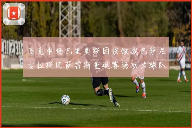 马竞中场巴里奥斯因伤缺战巴萨尼古拉斯冈萨雷斯重返赛场助力球队